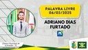 06/02/2025 - Palavra Livre - Adriano Dias Furtado